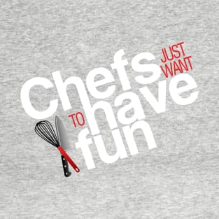 Chefs just want to have fun T-Shirt